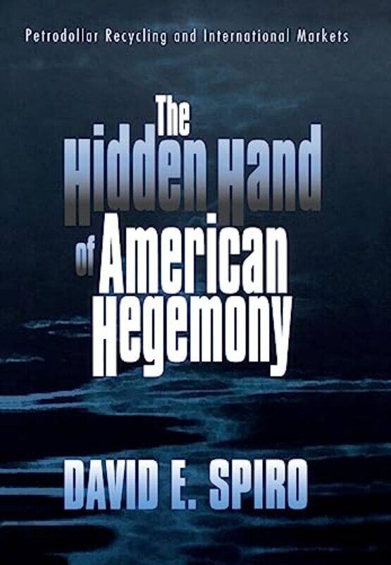 

The Hidden Hand of American Hegemony by David E Spiro-Hardcover