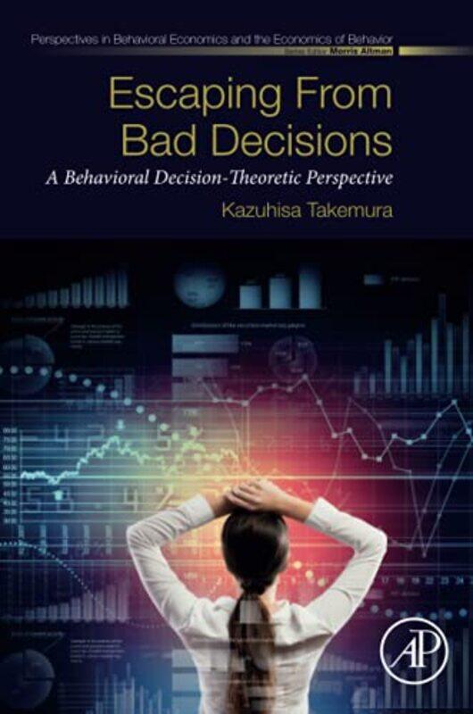 

Escaping From Bad Decisions by Kazuhisa (Professor of Psychology and Economics, and Director, Center for Decision Research, Waseda University, Japan)