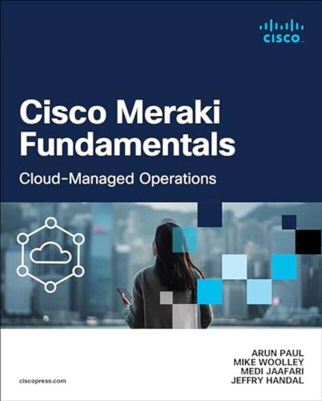 

Cisco Meraki Fundamentals Cloudmanaged Operations by Paul, Arun - Woolley, Mike - Jaafari, Medi - Handal, Jeffry-Paperback