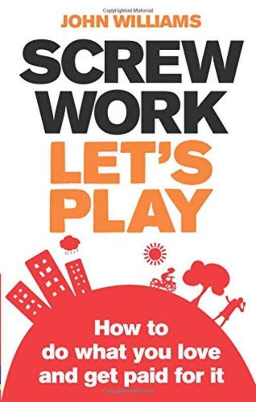 

Screw Work, Let's Play: How to Do What You Love and Get Paid for it, Paperback, By: John Williams