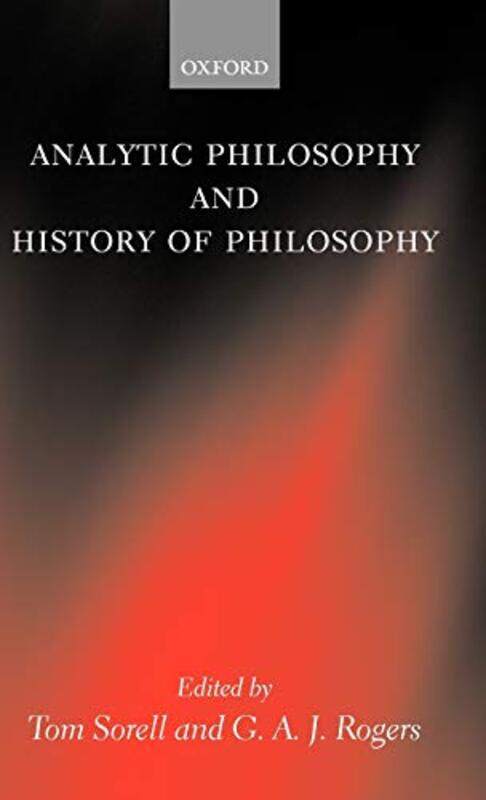 

Analytic Philosophy And History Of Philosophy by Tom (Department of Philosophy, University of Essex) SorellG A J (Department of Philosophy, Keele Univ