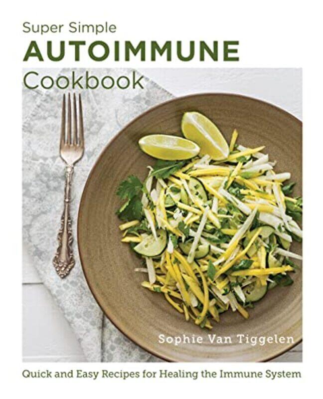 

Super Simple Autoimmune Cookbook by Sophie Van Tiggelen-Paperback
