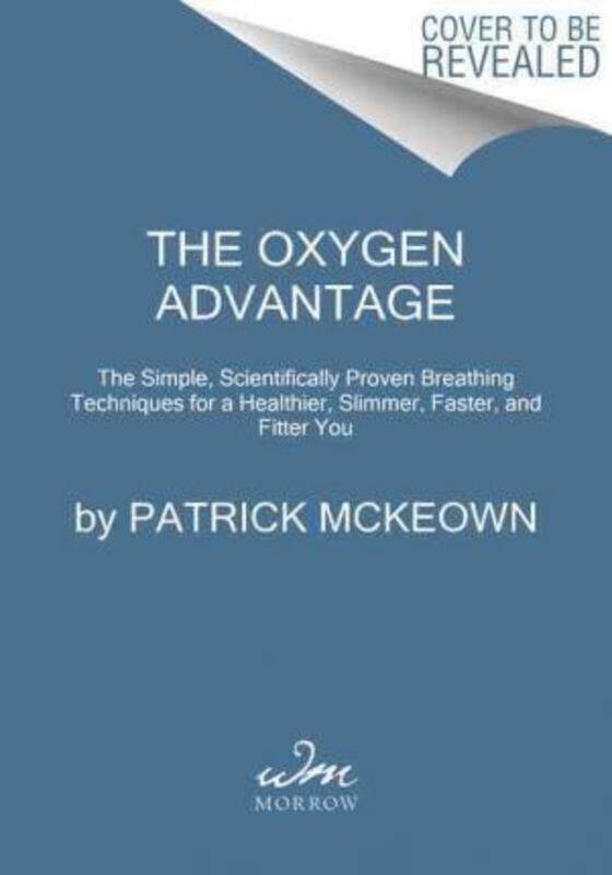 

The Oxygen Advantage: Simple, Scientifically Proven Breathing Techniques to Help You Become Healthie, Paperback Book, By: Patrick McKeown