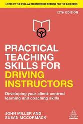 Practical Teaching Skills for Driving Instructors: Developing Your Client-Centred Learning and Coach,Paperback,ByMiller, John - McCormack, Susan