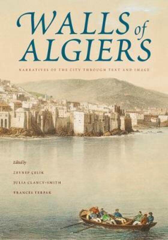 

Walls of Algiers: Narratives of the City through Text and Image.paperback,By :Celik, Zeynep - Clancy-Smith, Julia - Terpak, Frances