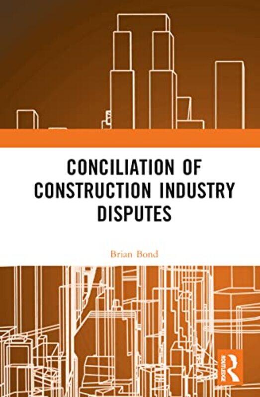 

Conciliation Of Construction Industry Disputes by Brian Bond-Hardcover