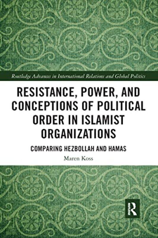 

Resistance Power and Conceptions of Political Order in Islamist Organizations by Maren Koss-Paperback