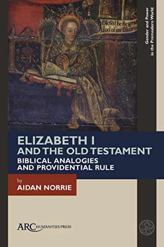 

Elizabeth I and the Old Testament by Aidan University of Warwick Norrie-Hardcover