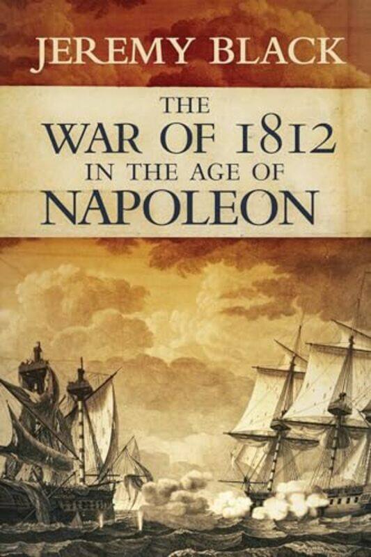 

The War of 1812 in the Age of Napoleon by Jeremy Black-Paperback