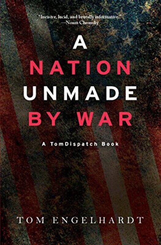 

A Nation Unmade By War by Tom Engelhardt-Paperback