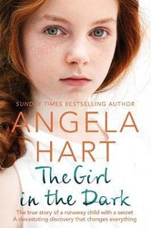 The Girl in the Dark: The True Story of Runaway Child with a Secret. A Devastating Discovery that Changes Everything., Paperback Book, By: Angela Hart