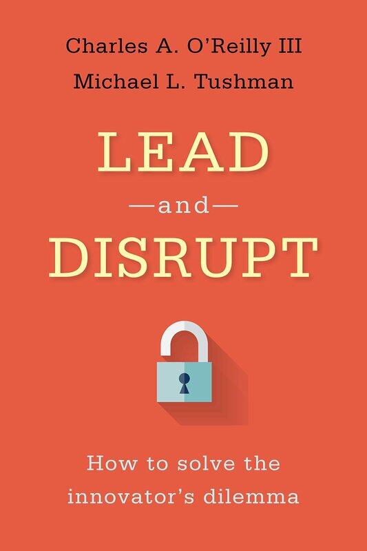 

Lead and Disrupt: How to Solve the Innovator's Dilemma, Hardcover Book, By: Charles A. O'Reilly, III