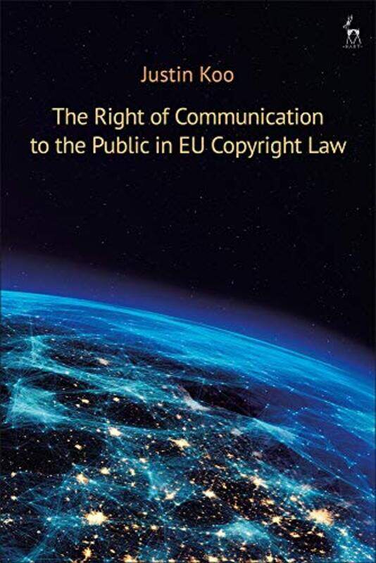 

The Right of Communication to the Public in EU Copyright Law by Justin Koo-Hardcover