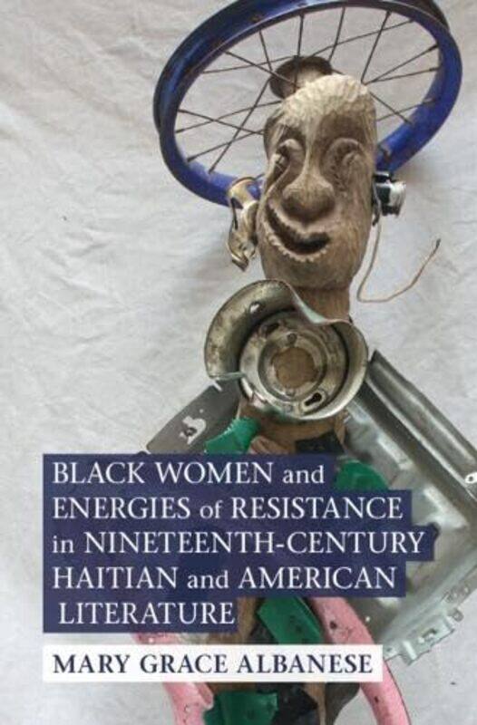 

Black Women and Energies of Resistance in NineteenthCentury Haitian and American Literature by Mary Grace SUNY Binghamton Albanese-Hardcover