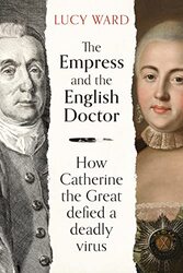 The Empress and the English Doctor: How Catherine the Great defied a deadly virus , Hardcover by Ward, Lucy