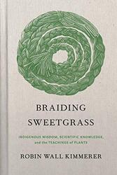 Braiding Sweetgrass Indigenous Wisdom Scientific Knowledge And The Teachings Of Plants by Kimmerer, Robin Wall..Hardcover