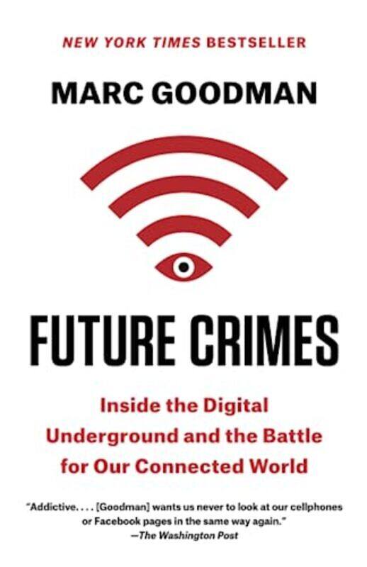 

Future Crimes: Inside the Digital Underground and the Battle for Our Connected World , Paperback by Marc Goodman