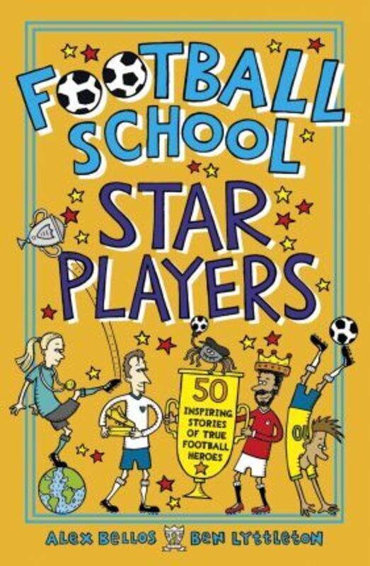 

Football School Star Players: 50 Inspiring Stories of True Football Heroes,Paperback, By:Bellos, Alex - Lyttleton, Ben - Gerrell, Spike