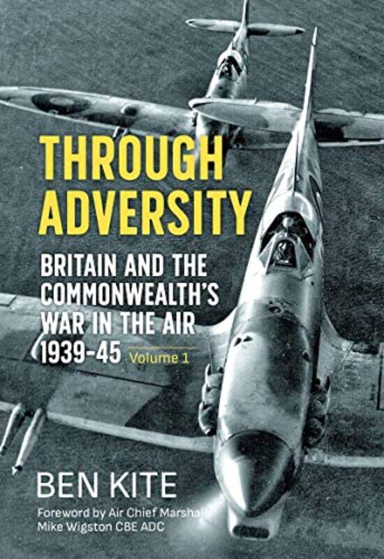 

Through Adversity Britain and the Commonwealths War in the Air 19391945 Volume 1 by Ben Kite-Paperback