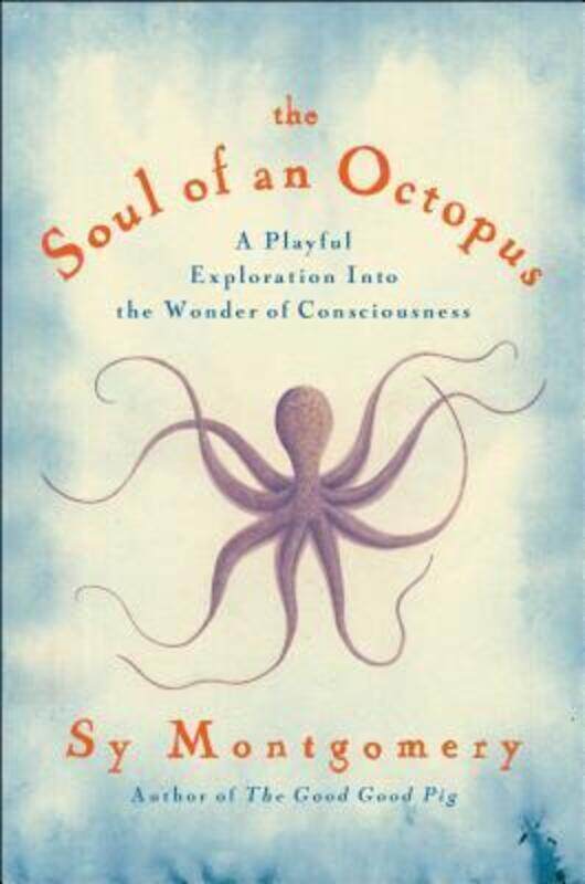 

The Soul of an Octopus: A Surprising Exploration Into the Wonder of Consciousness, Hardcover Book, By: Sy Montgomery
