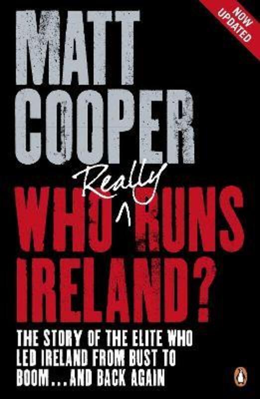 Who really runs ireland?: the story of the elite who led ireland from bust to boom ... and back agai.paperback,By :Matt Cooper