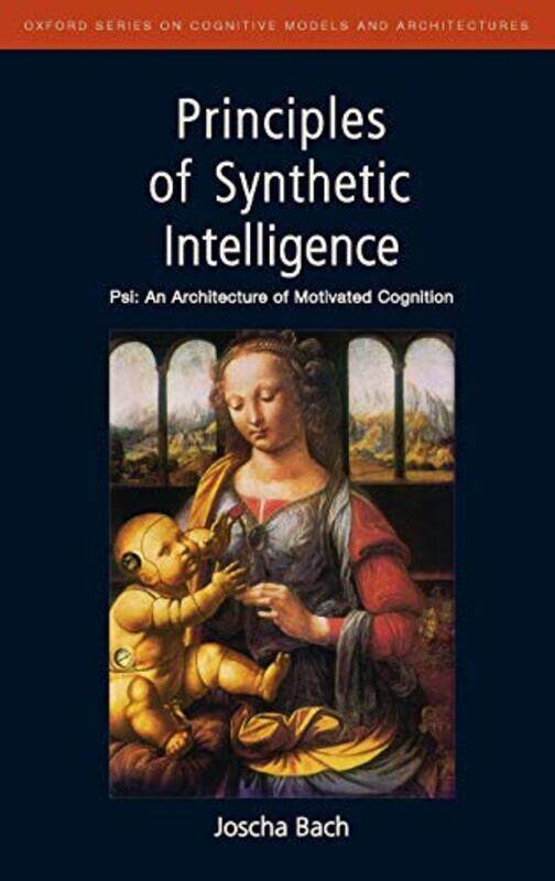 

Principles of Synthetic Intelligence PSI An Architecture of Motivated Cognition by Joscha Bach-Hardcover