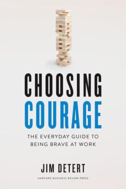 

Choosing Courage The Everyday Guide To Being Brave At Work by Detert, Jim-Hardcover