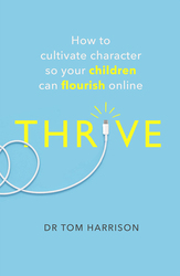 Thrive: How To Cultivate Character So Your Children Can Flourish Online, Paperback Book, By: Dr Tom Harrison