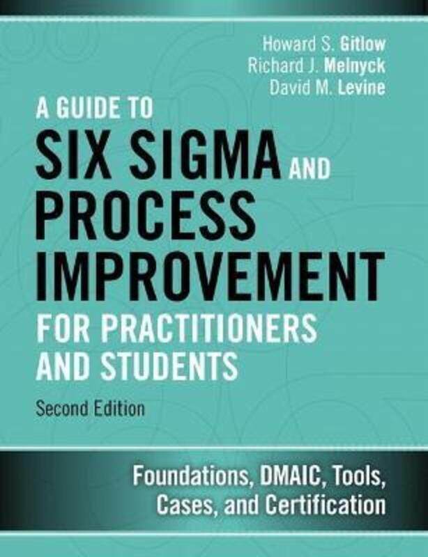 

Guide to Six Sigma and Process Improvement for Practitioners and Students, A: Foundations, DMAIC, To,Hardcover, By:Gitlow, Howard - Melnyck, Richard -