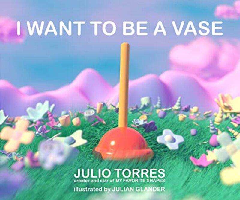 

I Want To Be A Vase by Torres, Julio - Glander, Julian - Hardcover