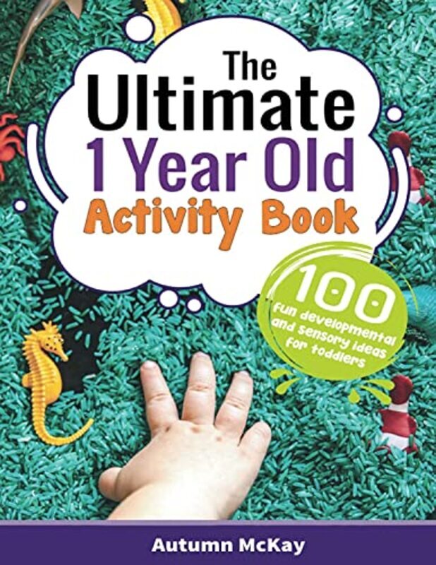 The Ultimate 1 Year Old Activity Book: 100 Fun Developmental and Sensory Ideas for Toddlers , Paperback by McKay, Autumn