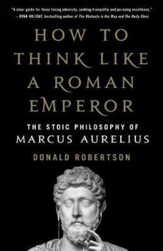 

How to Think Like a Roman Emperor: The Stoic Philosophy of Marcus Aurelius.Hardcover,By :Robertson, Donald