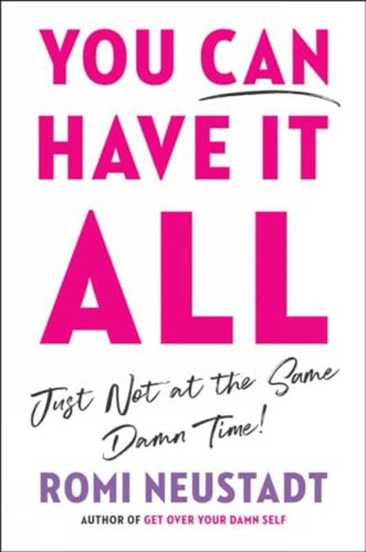 

You Can Have It All Just Not At The Same Damn Time by Romi Neustadt-Hardcover