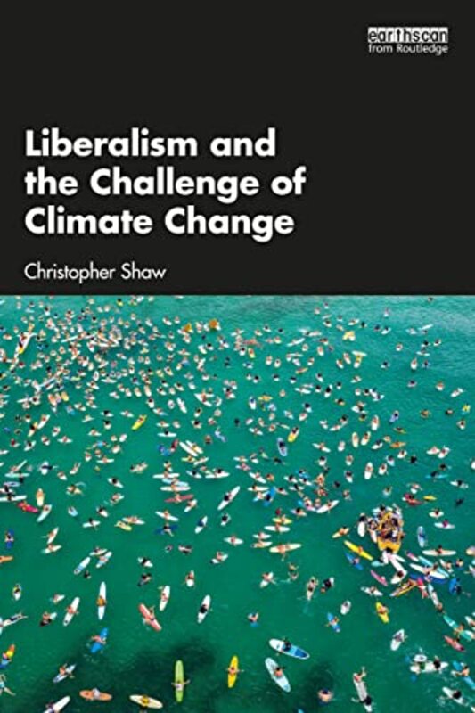 

Liberalism and the Challenge of Climate Change by Christopher Environmental Change Institute, University of Oxford; University of Sussex, UK Shaw-Pape