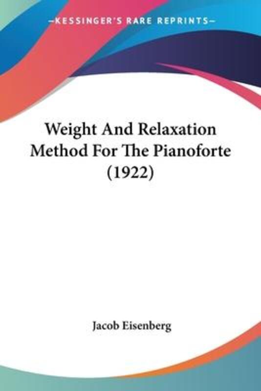 Weight And Relaxation Method For The Pianoforte (1922),Paperback,ByEisenberg, Jacob