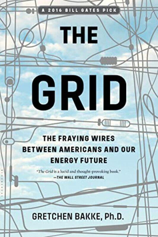 

The Grid The Fraying Wires Between Americans And Our Energy Future By Bakke, Gretchen, Ph.D. (Mcgill University, Canada) -Paperback