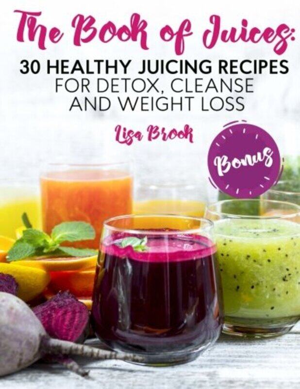 

The Book of Juices: 30 Healthy Juicing Recipes for Detox, Cleanse and Weight Loss , Paperback by Brook, Lisa