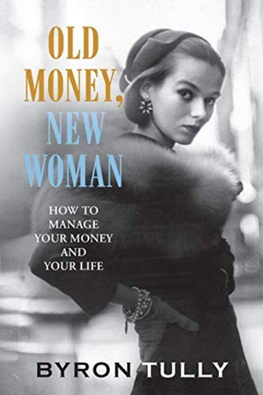 

Old Money New Woman How To Manage Your Money And Your Life By Tully Byron - Paperback