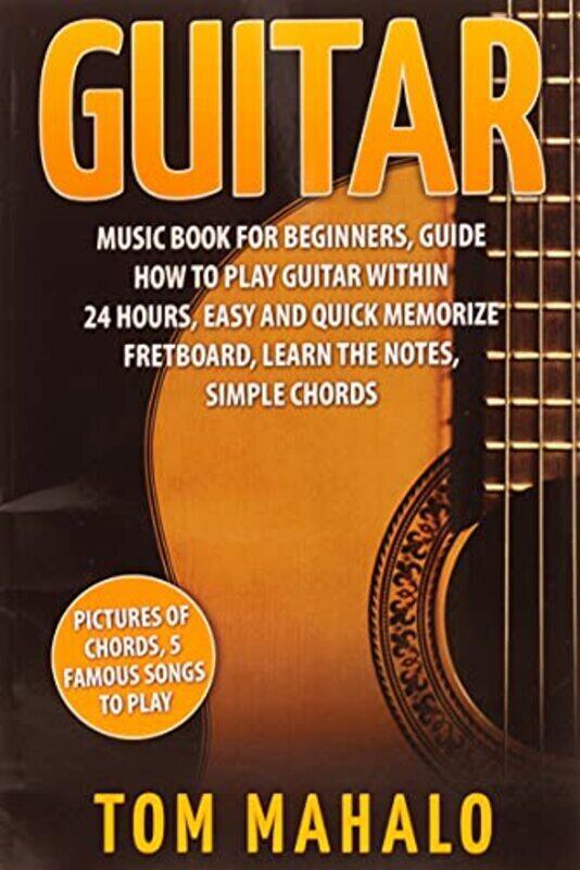 

Guitar: Guitar Music Book For Beginners, Guide How To Play Guitar Within 24 Hours , Paperback by Mahalo Tom