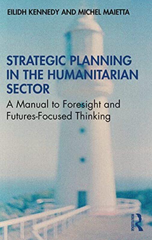 

Strategic Planning In The Humanitarian Sector by Eilidh KennedyMichel Maietta-Paperback