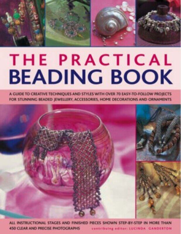 

The Practical Beading Book: A Guide to Creative Techniques and Styles with Over 70 Easy-to-follow Pr, Paperback, By: Lucinda Ganderton