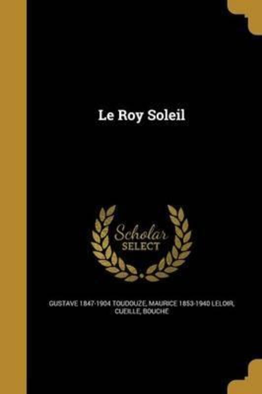 

Le Roy Soleil.paperback,By :Toudouze, Gustave 1847-1904 - Leloir, Maurice 1853-1940 - Cueille