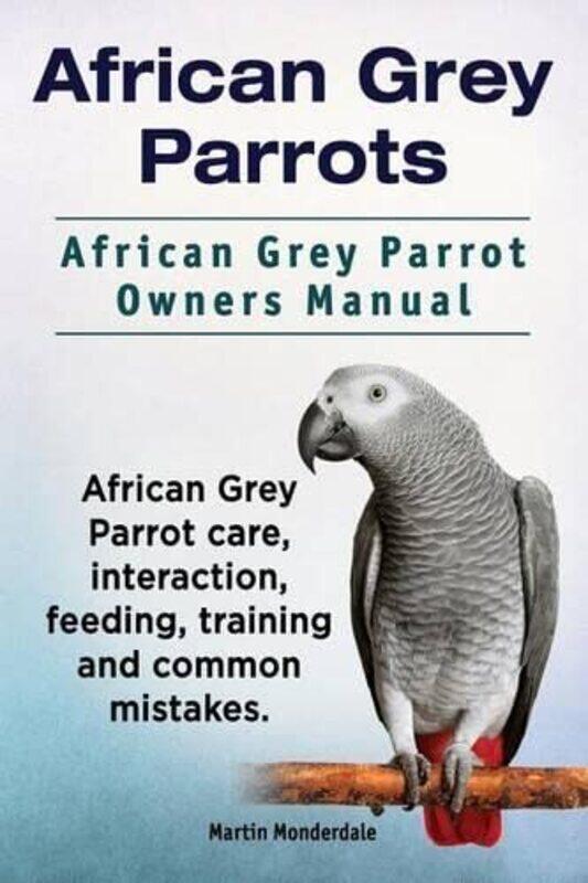 

African Grey Parrots. African Grey Parrot Owners Manual. African Grey Parrot care, interaction, feed,Paperback by Monderdale, Martin