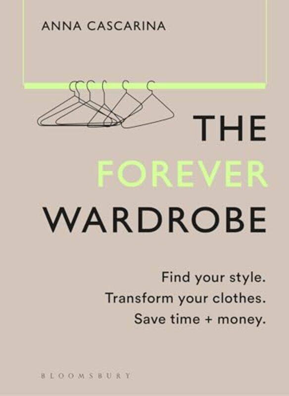 

The Forever Wardrobe Find Your Style Transform Your Clothes Save Time And Money by Cascarina, Anna..Hardcover