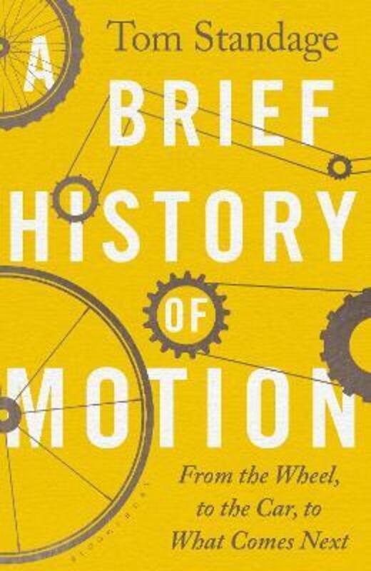 A Brief History of Motion: From the Wheel to the Car to What Comes Next,Paperback,ByStandage, Tom