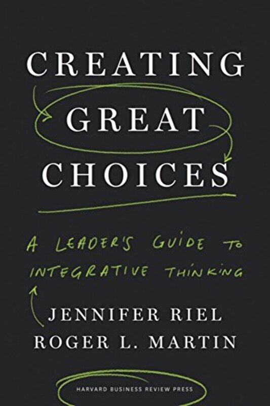 

Creating Great Choices A Leaders Guide To Integrative Thinking by Riel, Jennifer - Martin, Roger L. Hardcover