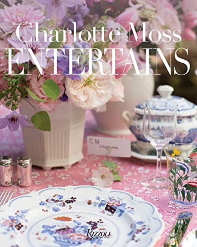 

Charlotte Moss Entertains: Celebrations and Everyday Occasions,Hardcover by Moss, Charlotte
