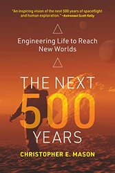 The Next 500 Years: Engineering Life to Reach New Worlds,Paperback,By:Mason, Christopher E.