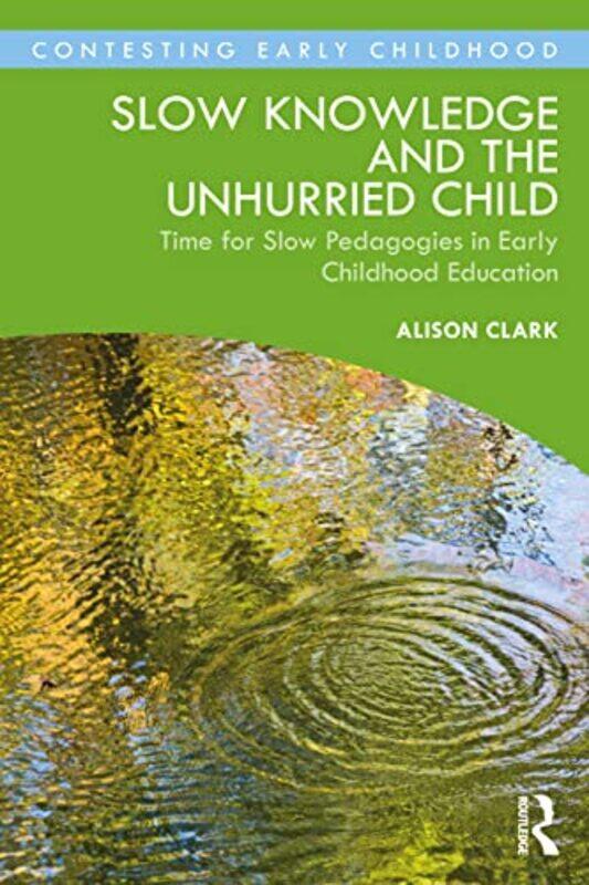 

Slow Knowledge And The Unhurried Child Time For Slow Pedagogies In Early Childhood Education By Clark, Alison Paperback