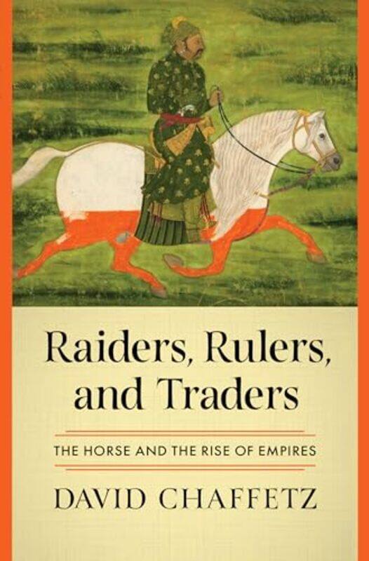 

Raiders Rulers And Traders The Horse And The Rise Of Empires By Chaffetz, David -Hardcover